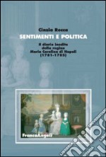 Sentimenti e politica. Il diario inedito della regina Maria Carolina di Napoli (1781-1785)