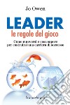 Leader le regole del gioco. Come muoversi e cosa sapere per costruirsi una carriera di successo libro di Owen Jo