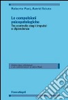 Le compulsioni psicopatologiche. Tra controllo degli impulsi e dipendenza libro