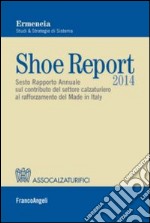 Shoe report 2014. Sesto rapporto annuale sul contributo del settore calzaturiero al rafforzamento del Made in Italy libro