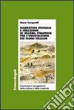 Marketing museale e creazione di valore: strategie per l'innovazione dei musei italiani libro