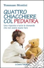 Quattro chiacchiere col pediatra. Una risposta a tutte le domande che non avete osato fare libro