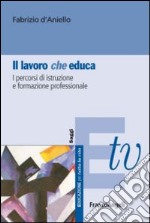 Il lavoro (che) educa. I percorsi di istruzione e formazione professionale libro