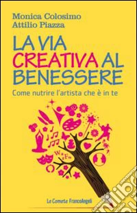La via creativa al benessere. Come nutrire l'artista che è in te