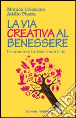 La via creativa al benessere. Come nutrire l'artista che è in te libro