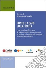 Punto e a capo sulla tratta. Uno studio sulle forme di sfruttamento di esseri umani in Italia e sul sistema di interventi a tutela delle vittime libro