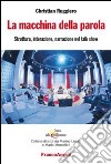 La macchina della parola. Struttura, interazione, narrazione nel talk show libro di Ruggiero Christian