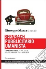 Bernbach pubblicitario umanista. La prima raccolta dei testi del più grande tra i mad men libro