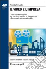 Il video e l'impresa. Come il video digitale sta rivoluzionando la formazione e la comunicazione aziendale