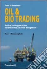 Oil & bio trading. Guida al trading petrolifero, biocarburanti e price risk management libro