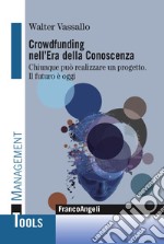 Crowdfunding nell'era della conoscenza. Chiunque può realizzare un progetto. Il futuro è oggi libro