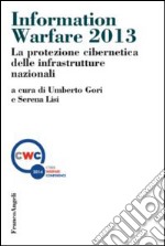 Information warfare 2013. La protezione cibernetica delle infrastrutture nazionali libro