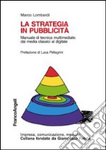 La strategia in pubblicità. Manuale di tecnica multimediale: dai media classici al digitale libro