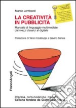 La creatività in pubblicità. Manuale di linguaggio multimedile: dai mezzi classici al digitale libro