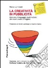 La creatività in pubblicità. Manuale di linguaggio multimedile: dai mezzi classici al digitale libro