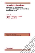 La società dipendente. Il sistema di competenze e responsabilità per comprendere, decidere e agire libro