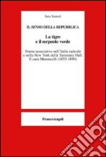 La tigre e il serpente verde. Trame associative nell'Italia radicale e nella New York della Tammany Hall. Il caso Maroncelli (1833-1890) libro