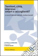 Territori, città, imprese: smart o accoglienti? libro