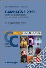 Campagne 2013. Diciotto casi di comunicazione in un anno vissuto pericolosamente