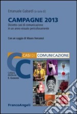 Campagne 2013. Diciotto casi di comunicazione in un anno vissuto pericolosamente libro