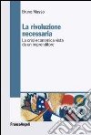 La rivoluzione necessaria. La crisi economica vista da un imprenditore libro di Musso Bruno