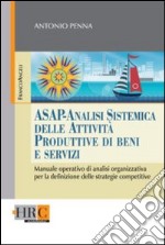 ASAP - Analisi sistemica delle attività produttive di beni e servizi. Manuale operativo di analisi organizzativa per la definizione delle strategie competitive