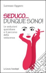 Seduco dunque sono! Le seduzioni quotidiane e il percorso della seducenza libro