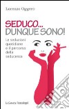 Seduco dunque sono! Le seduzioni quotidiane e il percorso della seducenza libro di Oggero Lorenzo