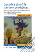 Quando le formiche spostano un elefante. Genitori di gruppi di auto-mutuo aiuto raccontano le dipendenze e la cura familiare libro