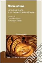 Morire altrove. La buona morte in un contesto interculturale libro