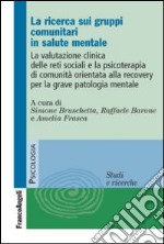 La ricerca sui gruppi comunitari in salute mentale. La valutazione clinica delle reti sociali e la psicoterapia di comunità orientata alla recovery... libro