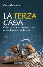 La terza casa. Come adattare la nostra casa ai cambiamenti della vita libro