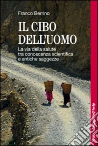 Il cibo dell'uomo. La via della salute tra conoscenza scientifica e antiche saggezze libro