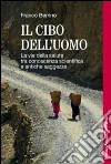 Il cibo dell'uomo. La via della salute tra conoscenza scientifica e antiche saggezze libro