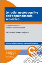 Le radici neurocognitive dell'apprendimento scolastico. Le materie scolastiche nell'ottica delle neuroscienze libro