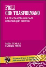 Figli che trasformano. La nascita della relazione nella famiglia adottiva libro