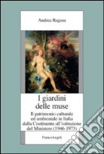 I giardini delle muse. Il patrimonio culturale ed ambientale in Italia dalla Costituente all'istituzione del Ministero (1946-1975) libro