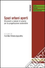 Spazi urbani aperti. Strumenti e metodi di analisi per la progettazione sostenibile libro