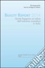 Beauty report 2014. Quinto rapporto sul valore dell'industria cosmetica in Italia libro