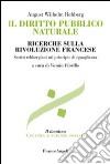 Il diritto pubblico naturale. Ricerche sulla Rivoluzione francese. Scritti rehbergiani sul principio di eguaglianza libro di Rehberg August Wilhelm Fiorillo V. (cur.)