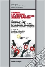 L'analisi e la gestione del rischio nel lavoro manuale ripetitivo. Manuale per l'uso del sistema OCRA per la gestione del rischio da sovraccarico biomeccanico in lavori semplici e complessi libro