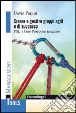 Creare e gestire gruppi agili e di successo. PNL e Core Protocols in azione