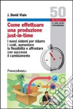 Come effettuare una produzione just-in-time. I nuovi sistemi per ridurre i costi, aumentare la flessibilità e affrontare con successo il cambiamento