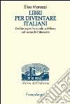 Libri per diventare italiani. L'editoria per la scuola a Milano nel secondo Ottocento libro di Marazzi Elisa