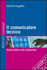 Il comunicatore tecnico. Guida pratica alla professione