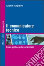 Il comunicatore tecnico. Guida pratica alla professione libro