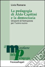 La pedagogia di Aldo Capitini e la democrazia. Orizzonti di formazione per l'uomo nuovo libro