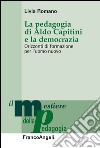 La pedagogia di Aldo Capitini e la democrazia. Orizzonti di formazione per l'uomo nuovo libro di Romano Livia