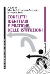 Conflitti identitari e pratiche delle istituzioni libro