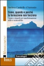 Come, quando e perchè la formazione non funziona. Cause e rimedi per una formazione utile e sostenibile libro